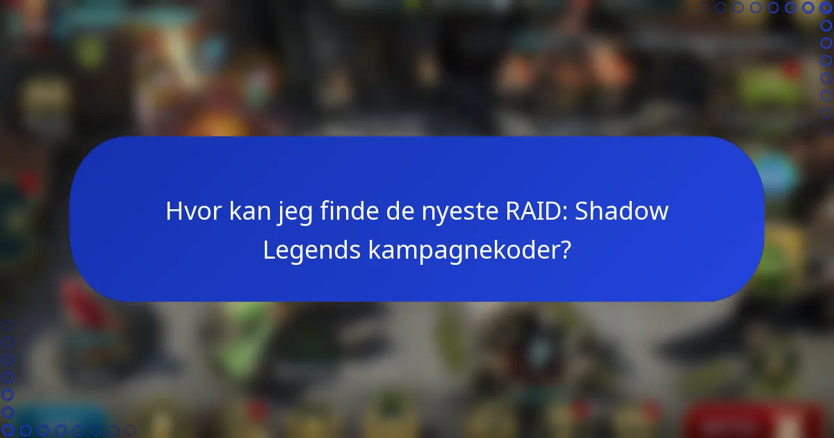 Hvor kan jeg finde de nyeste RAID: Shadow Legends kampagnekoder?