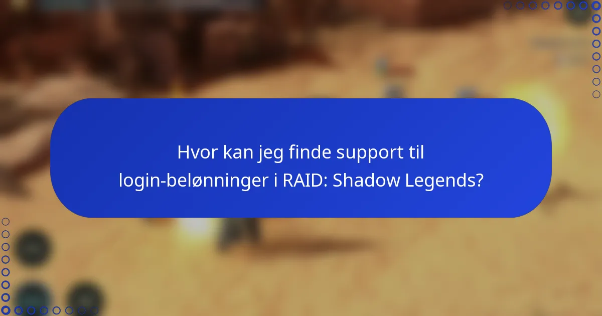 Hvor kan jeg finde support til login-belønninger i RAID: Shadow Legends?