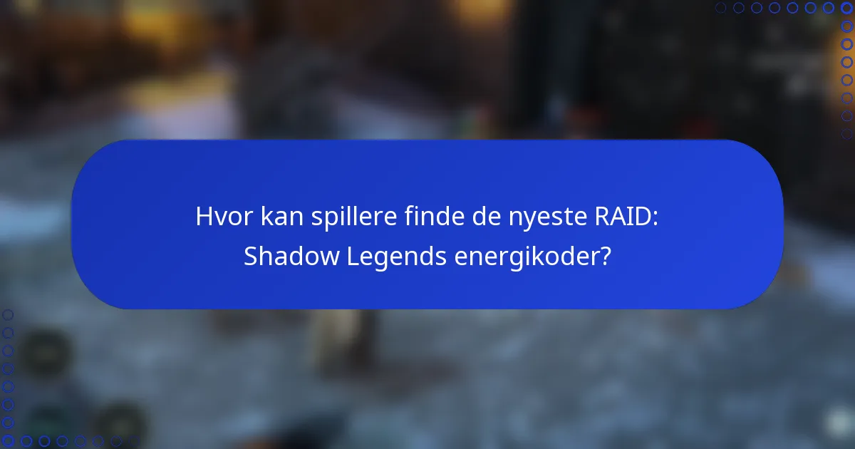 Hvor kan spillere finde de nyeste RAID: Shadow Legends energikoder?