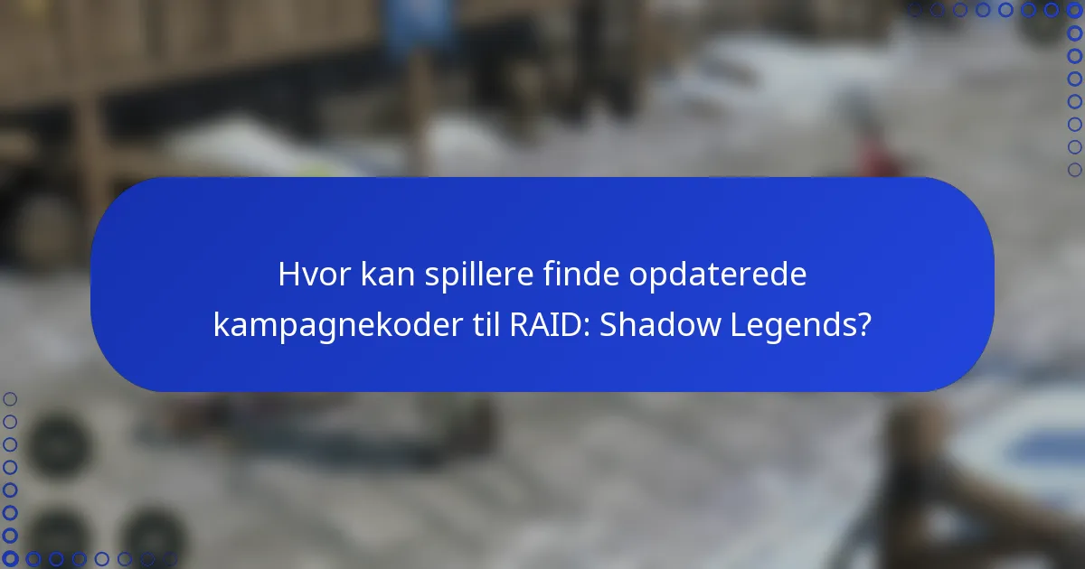 Hvor kan spillere finde opdaterede kampagnekoder til RAID: Shadow Legends?