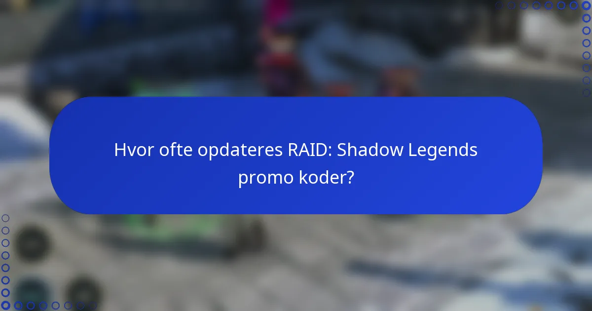 Hvor ofte opdateres RAID: Shadow Legends promo koder?