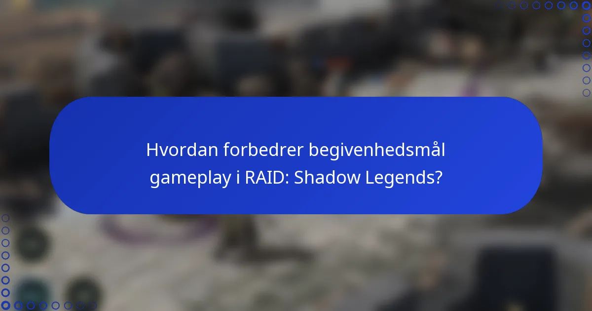 Hvordan forbedrer begivenhedsmål gameplay i RAID: Shadow Legends?