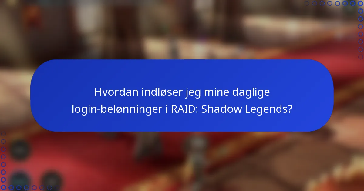 Hvordan indløser jeg mine daglige login-belønninger i RAID: Shadow Legends?