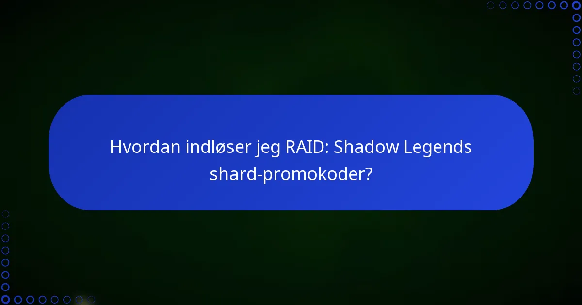 Hvordan indløser jeg RAID: Shadow Legends shard-promokoder?
