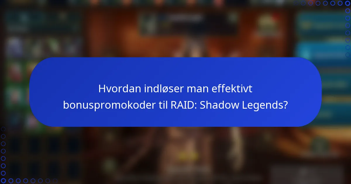 Hvordan indløser man effektivt bonuspromokoder til RAID: Shadow Legends?