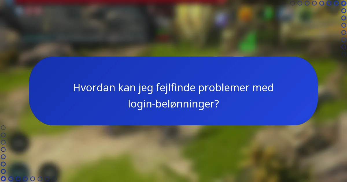 Hvordan kan jeg fejlfinde problemer med login-belønninger?