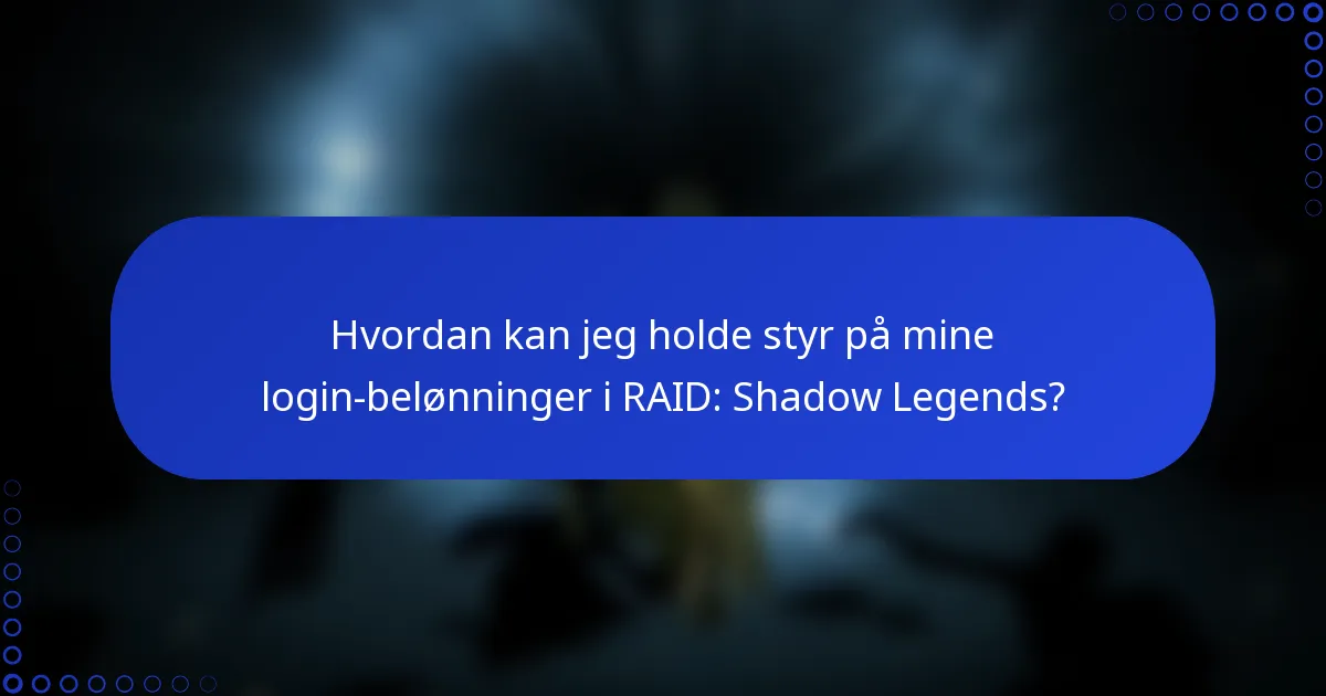 Hvordan kan jeg holde styr på mine login-belønninger i RAID: Shadow Legends?