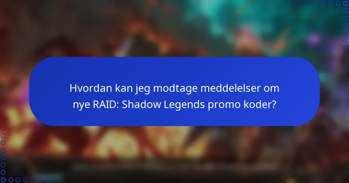 Hvordan kan jeg modtage meddelelser om nye RAID: Shadow Legends promo koder?
