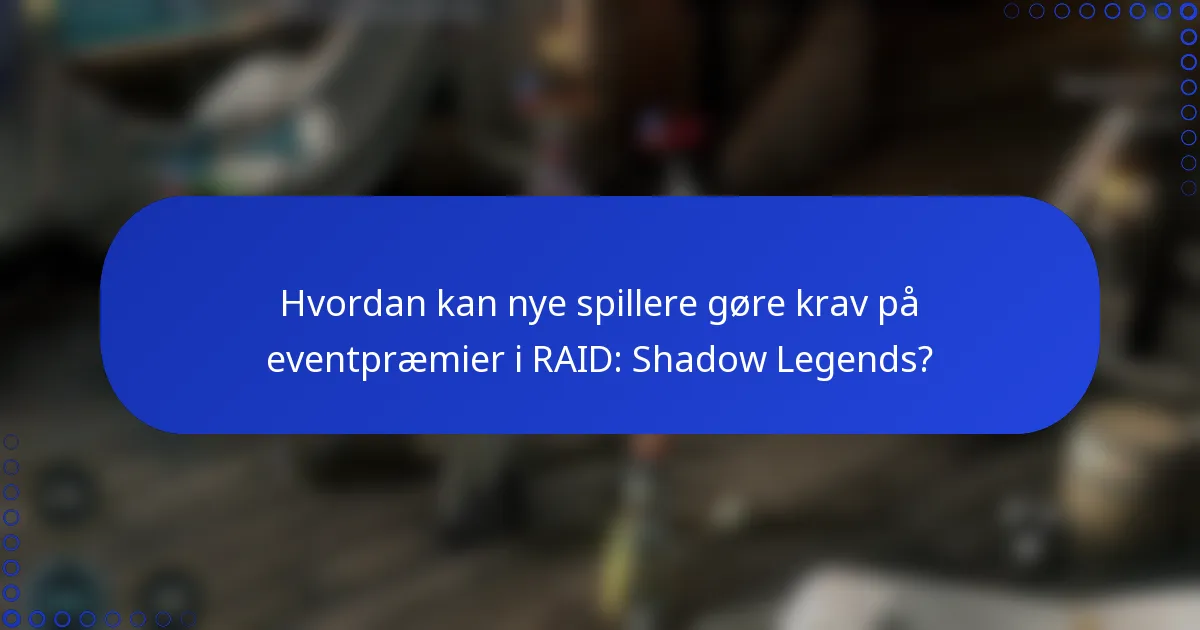 Hvordan kan nye spillere gøre krav på eventpræmier i RAID: Shadow Legends?