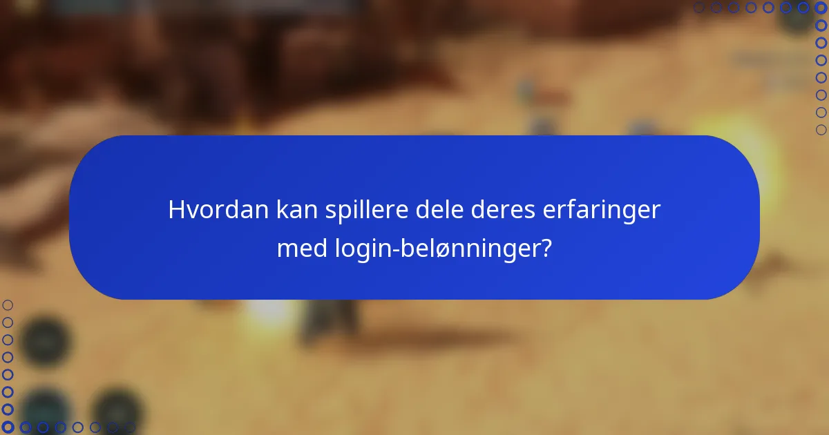 Hvordan kan spillere dele deres erfaringer med login-belønninger?