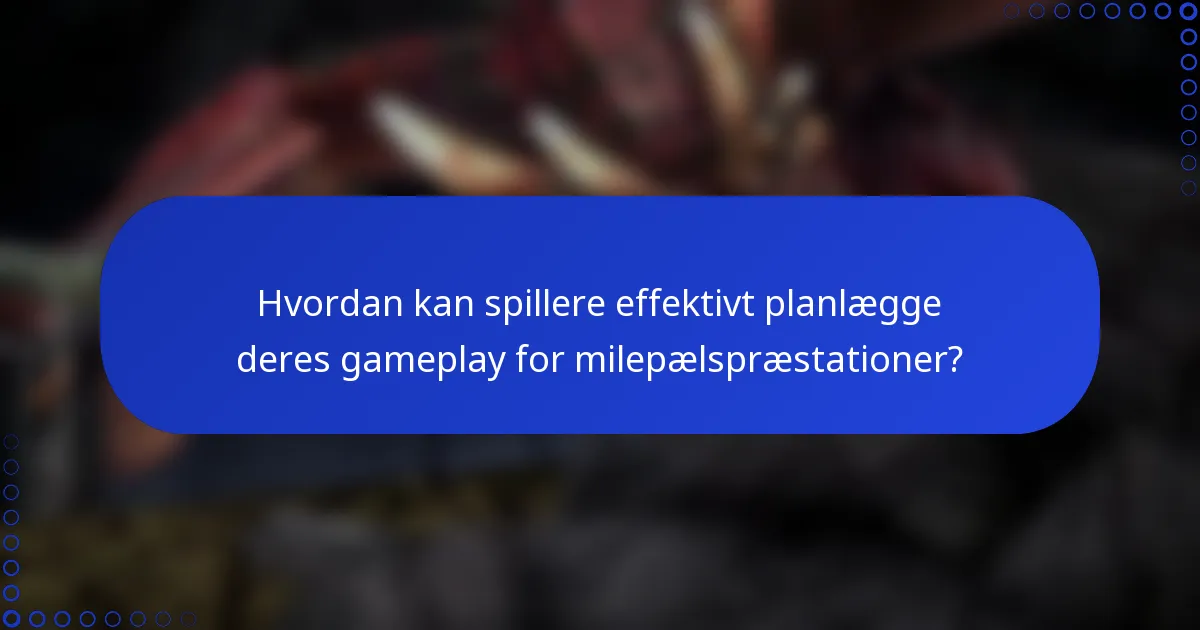 Hvordan kan spillere effektivt planlægge deres gameplay for milepælspræstationer?