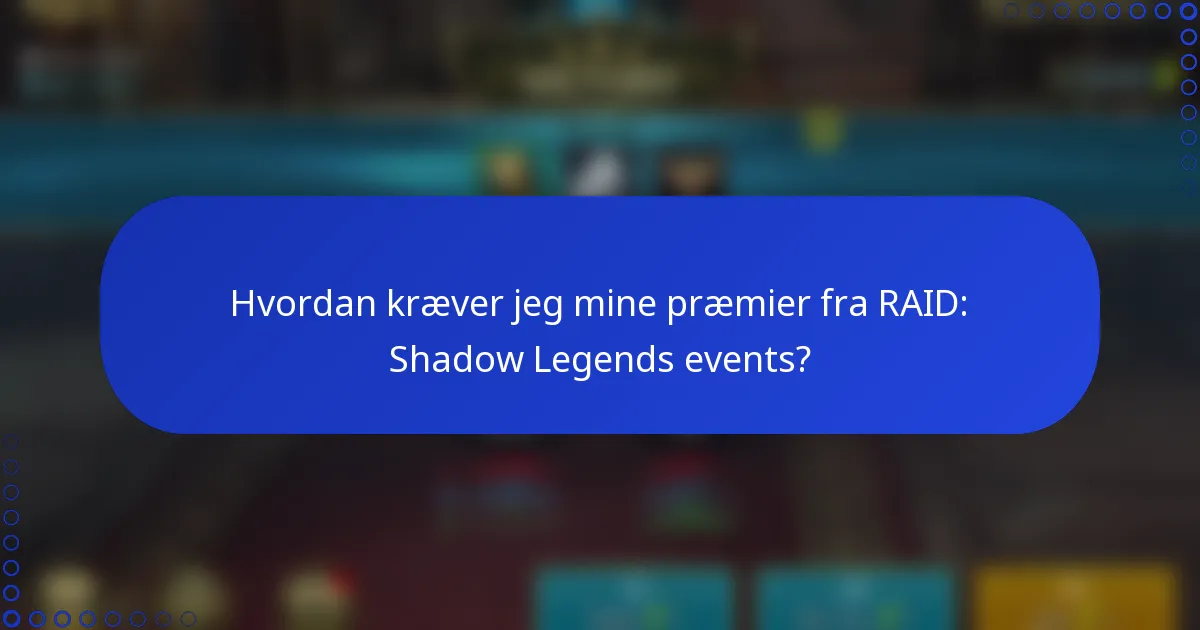 Hvordan kræver jeg mine præmier fra RAID: Shadow Legends events?