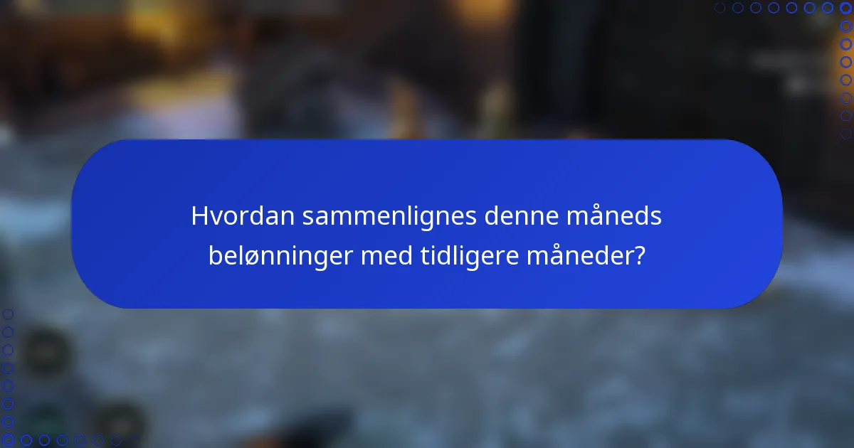 Hvordan sammenlignes denne måneds belønninger med tidligere måneder?