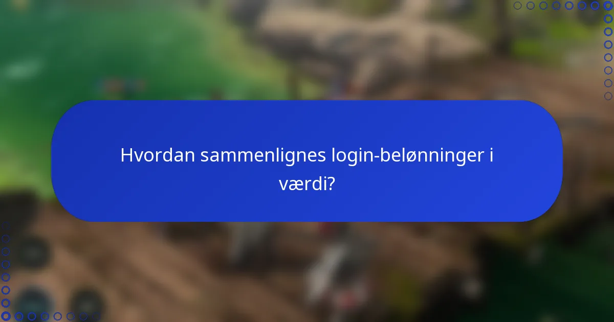 Hvordan sammenlignes login-belønninger i værdi?