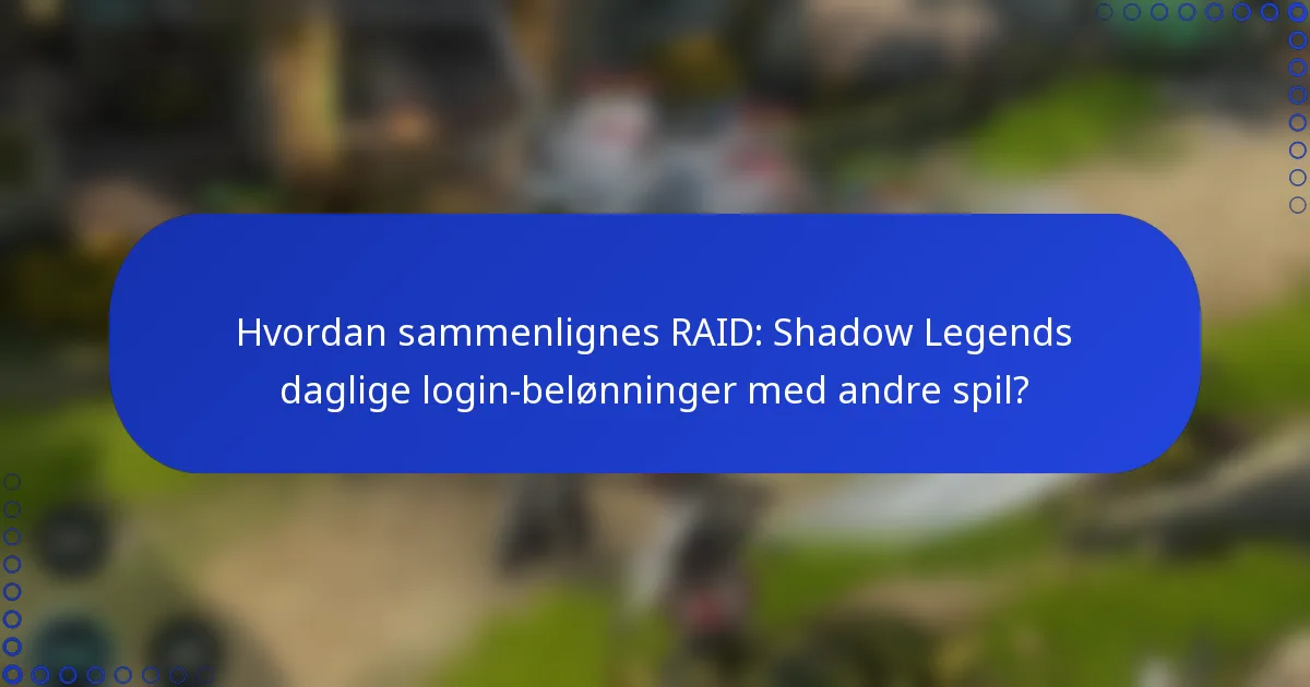 Hvordan sammenlignes RAID: Shadow Legends daglige login-belønninger med andre spil?