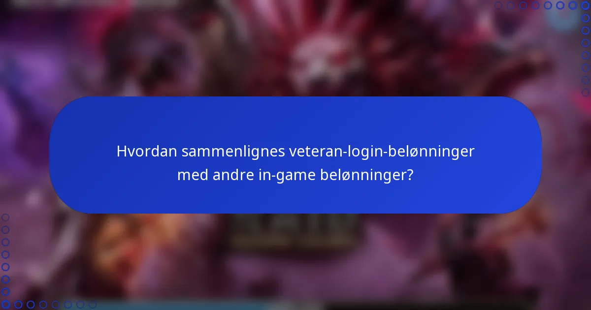 Hvordan sammenlignes veteran-login-belønninger med andre in-game belønninger?