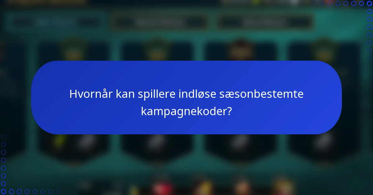 Hvornår kan spillere indløse sæsonbestemte kampagnekoder?