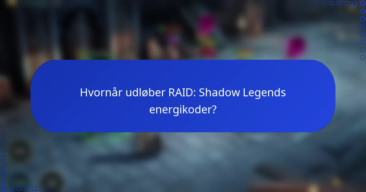 Hvornår udløber RAID: Shadow Legends energikoder?