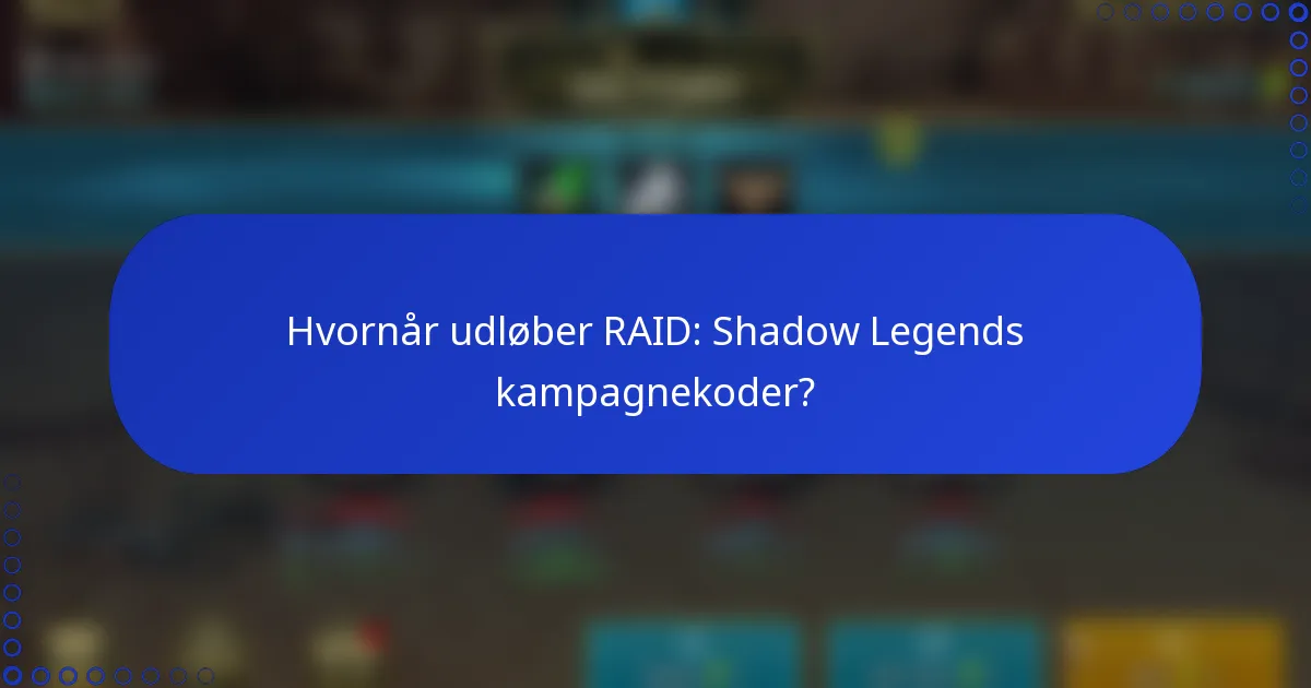 Hvornår udløber RAID: Shadow Legends kampagnekoder?